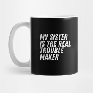 My Sister Is The Real Trouble Maker Mug